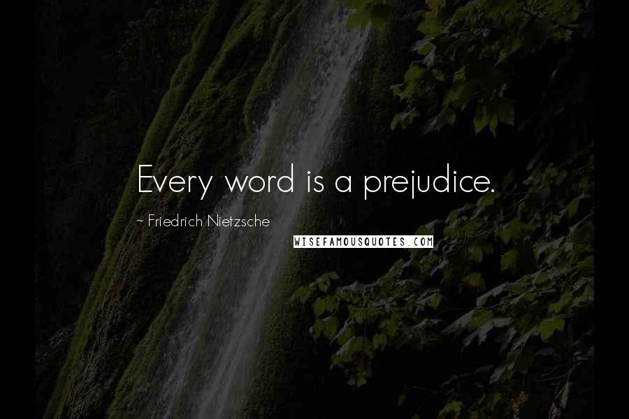 Friedrich Nietzsche Quotes: Every word is a prejudice.