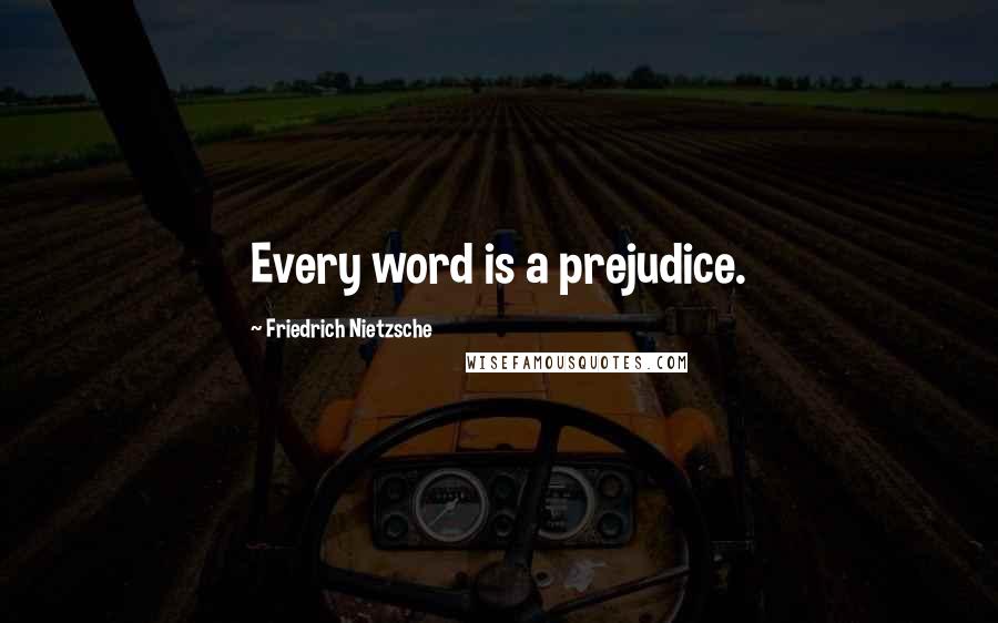 Friedrich Nietzsche Quotes: Every word is a prejudice.