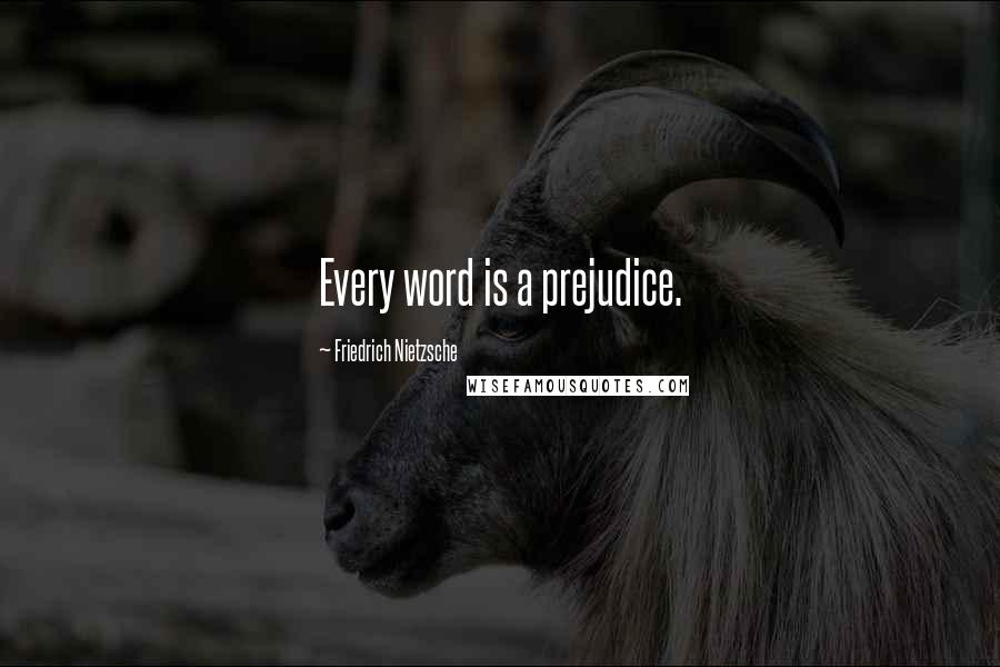 Friedrich Nietzsche Quotes: Every word is a prejudice.