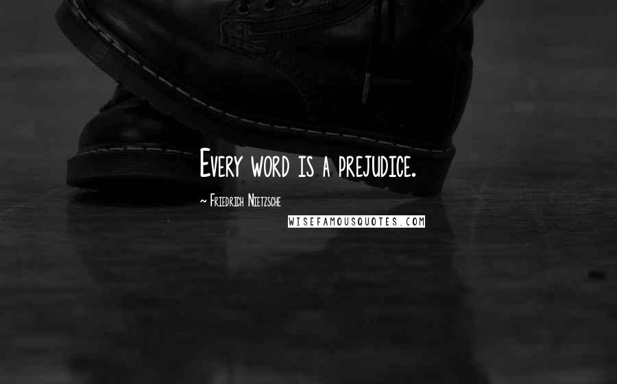 Friedrich Nietzsche Quotes: Every word is a prejudice.