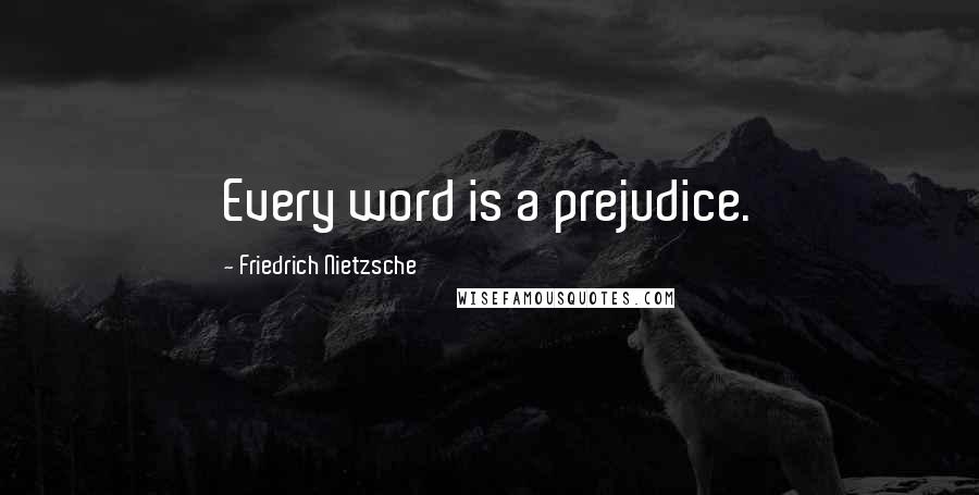 Friedrich Nietzsche Quotes: Every word is a prejudice.