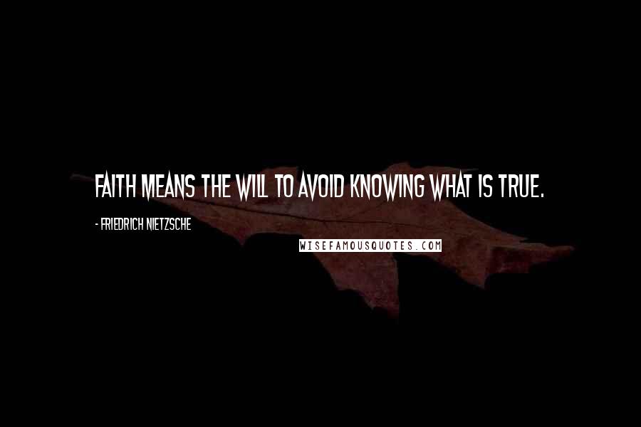 Friedrich Nietzsche Quotes: Faith means the will to avoid knowing what is true.