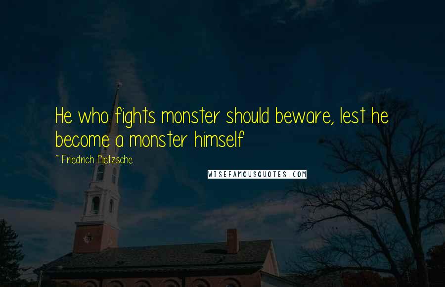 Friedrich Nietzsche Quotes: He who fights monster should beware, lest he become a monster himself