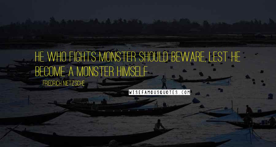 Friedrich Nietzsche Quotes: He who fights monster should beware, lest he become a monster himself