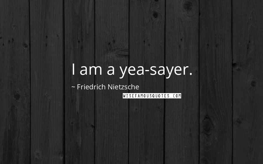 Friedrich Nietzsche Quotes: I am a yea-sayer.