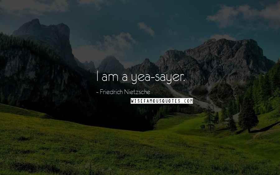 Friedrich Nietzsche Quotes: I am a yea-sayer.