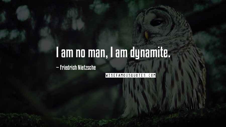 Friedrich Nietzsche Quotes: I am no man, I am dynamite.