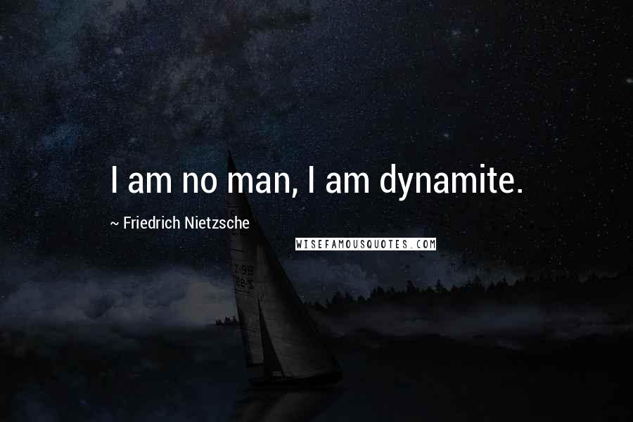 Friedrich Nietzsche Quotes: I am no man, I am dynamite.