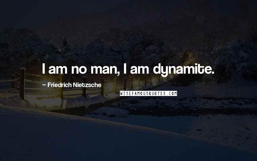 Friedrich Nietzsche Quotes: I am no man, I am dynamite.