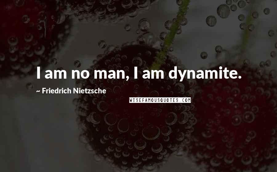 Friedrich Nietzsche Quotes: I am no man, I am dynamite.