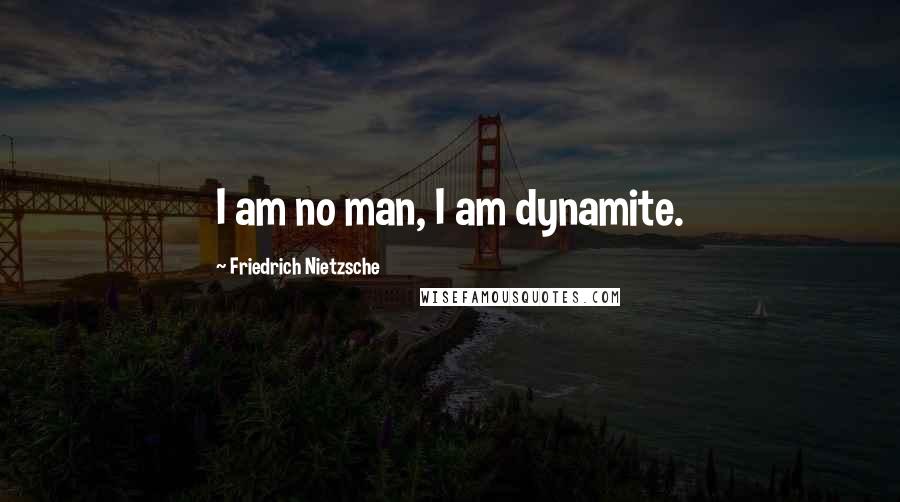 Friedrich Nietzsche Quotes: I am no man, I am dynamite.