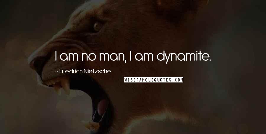 Friedrich Nietzsche Quotes: I am no man, I am dynamite.