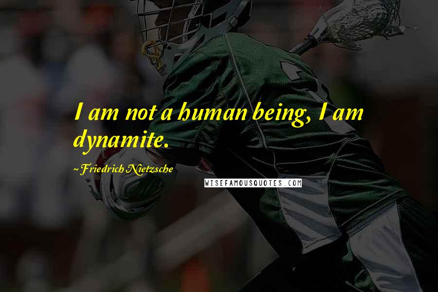 Friedrich Nietzsche Quotes: I am not a human being, I am dynamite.