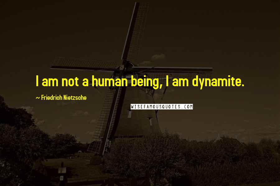 Friedrich Nietzsche Quotes: I am not a human being, I am dynamite.