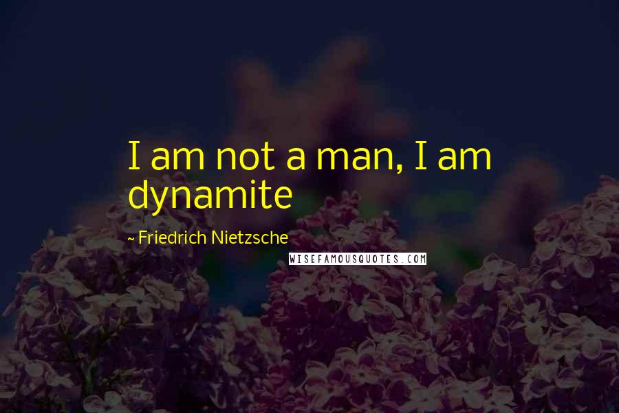 Friedrich Nietzsche Quotes: I am not a man, I am dynamite