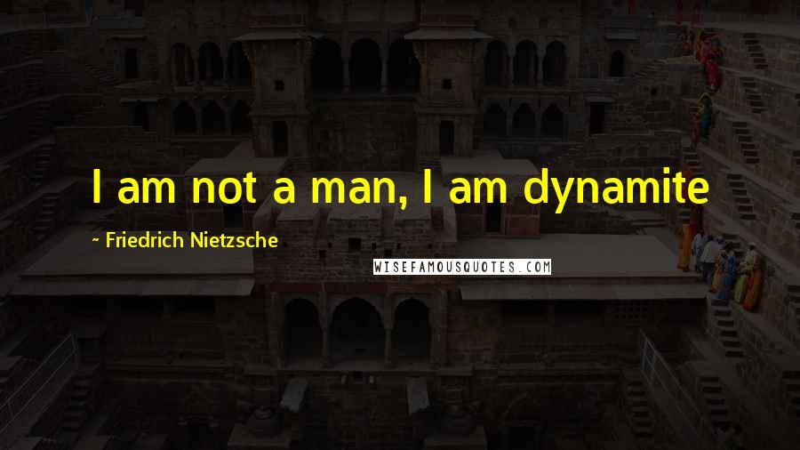 Friedrich Nietzsche Quotes: I am not a man, I am dynamite