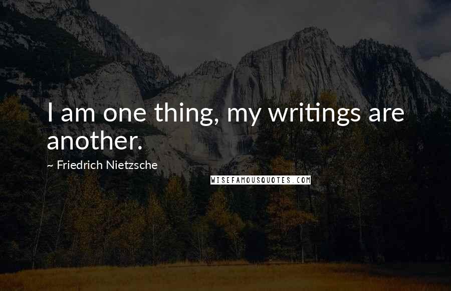 Friedrich Nietzsche Quotes: I am one thing, my writings are another.