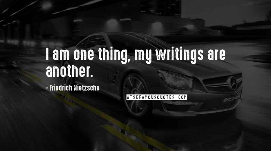 Friedrich Nietzsche Quotes: I am one thing, my writings are another.