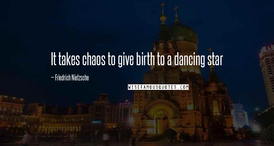 Friedrich Nietzsche Quotes: It takes chaos to give birth to a dancing star