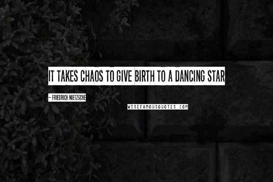 Friedrich Nietzsche Quotes: It takes chaos to give birth to a dancing star