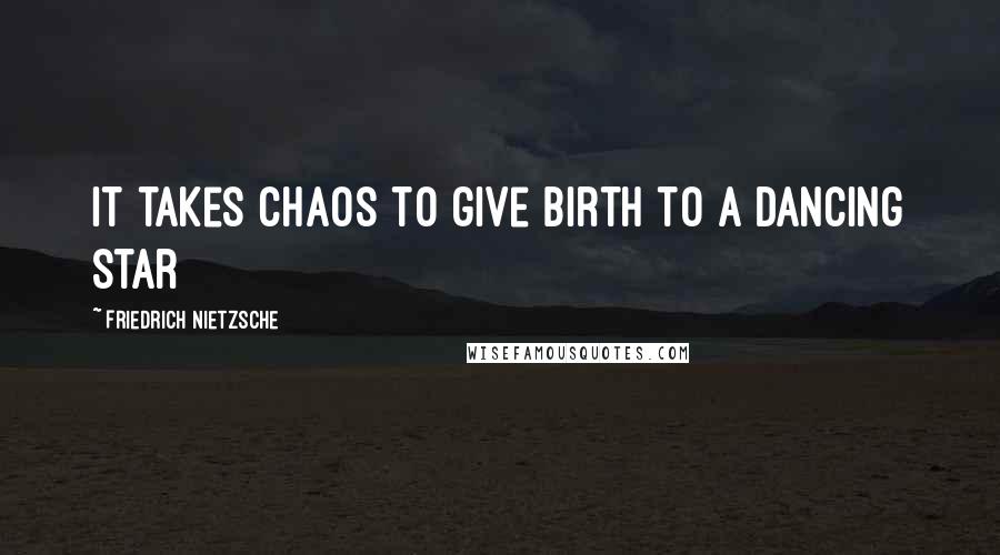 Friedrich Nietzsche Quotes: It takes chaos to give birth to a dancing star