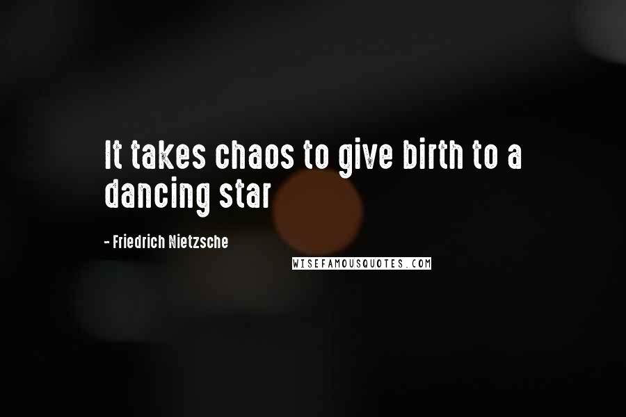 Friedrich Nietzsche Quotes: It takes chaos to give birth to a dancing star