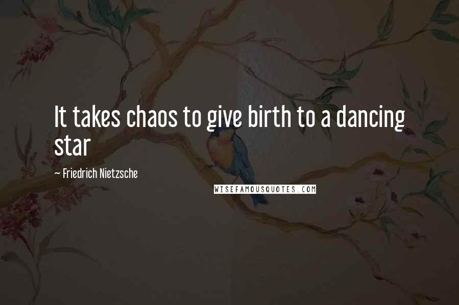 Friedrich Nietzsche Quotes: It takes chaos to give birth to a dancing star