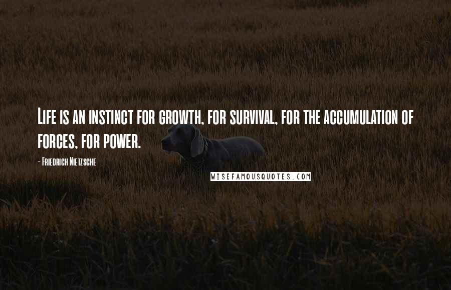 Friedrich Nietzsche Quotes: Life is an instinct for growth, for survival, for the accumulation of forces, for power.