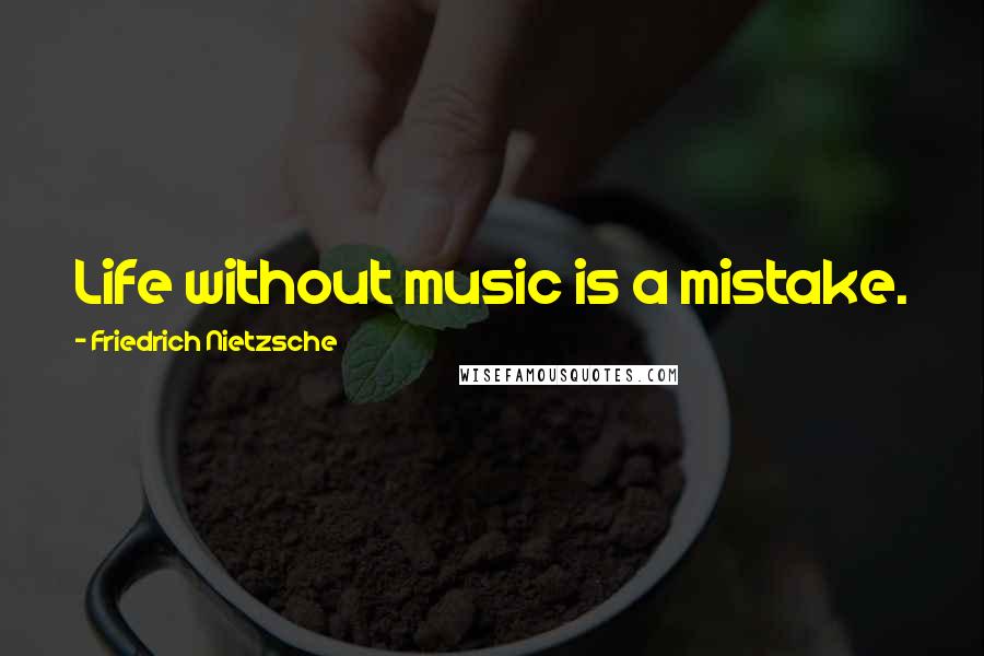 Friedrich Nietzsche Quotes: Life without music is a mistake.