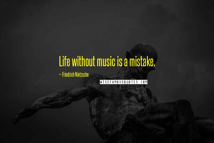 Friedrich Nietzsche Quotes: Life without music is a mistake.
