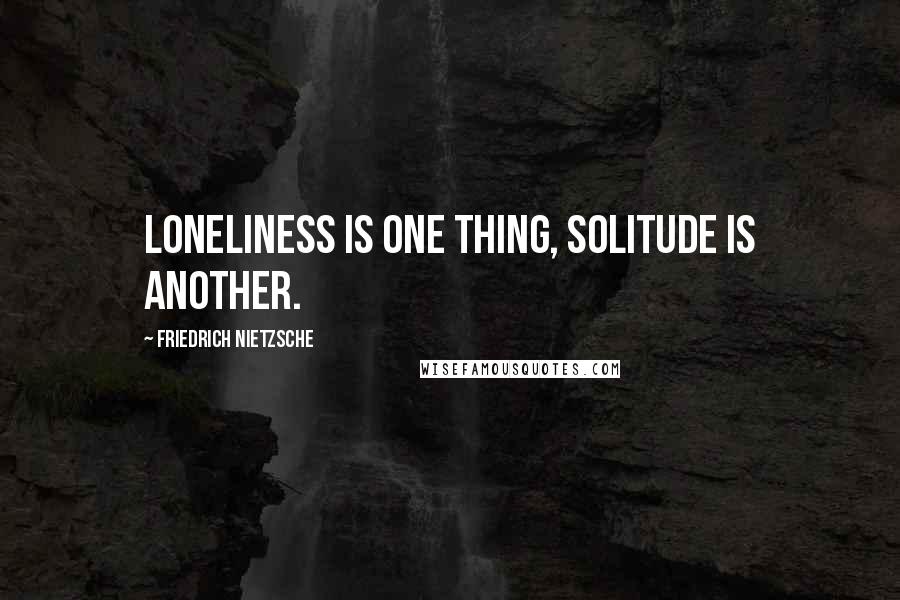 Friedrich Nietzsche Quotes: Loneliness is one thing, solitude is another.