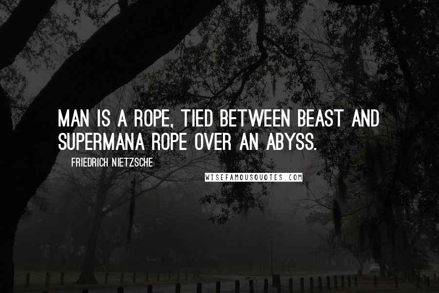 Friedrich Nietzsche Quotes: Man is a rope, tied between beast and Supermana rope over an abyss.