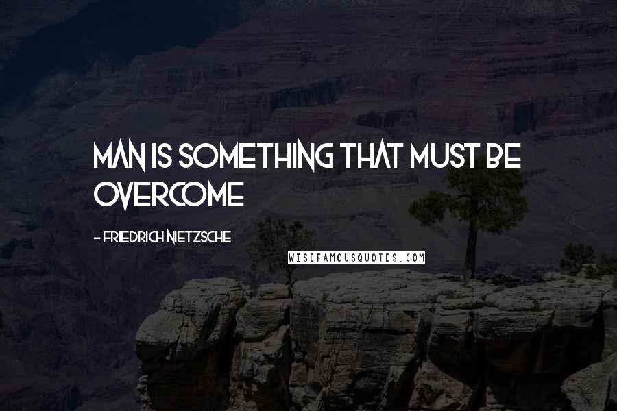 Friedrich Nietzsche Quotes: Man Is Something That Must Be Overcome