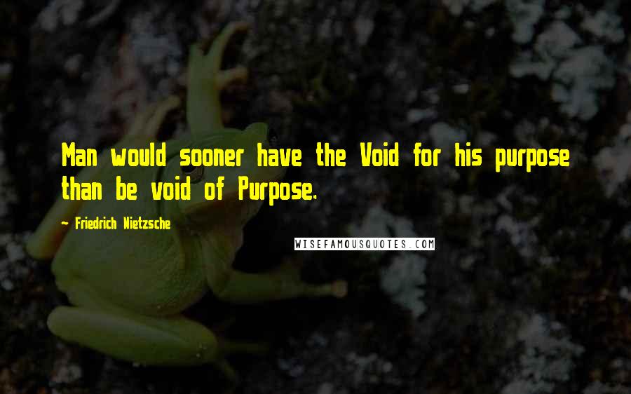 Friedrich Nietzsche Quotes: Man would sooner have the Void for his purpose than be void of Purpose.