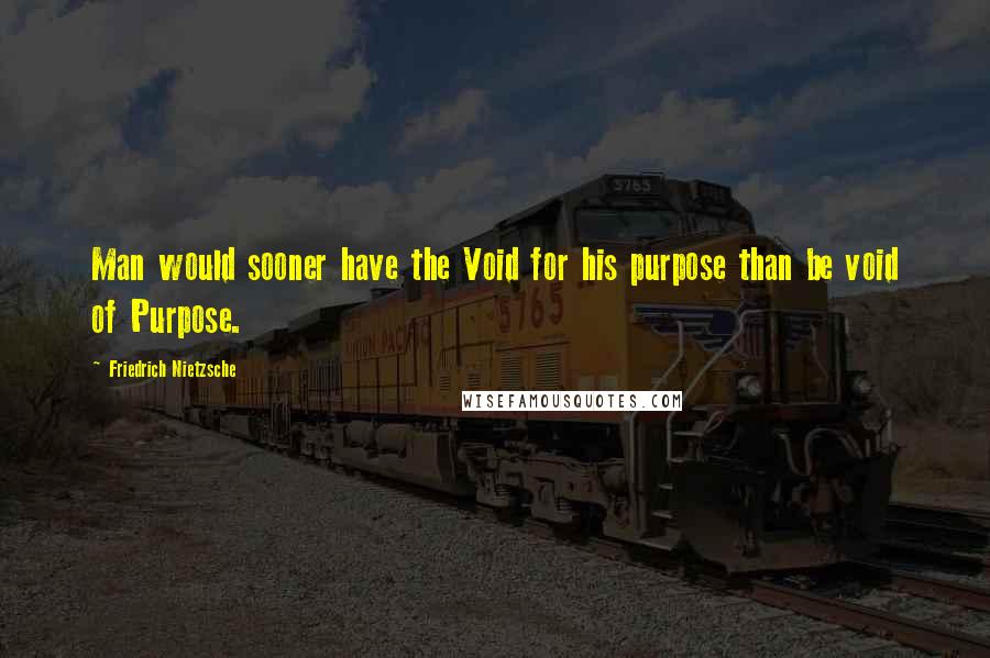 Friedrich Nietzsche Quotes: Man would sooner have the Void for his purpose than be void of Purpose.