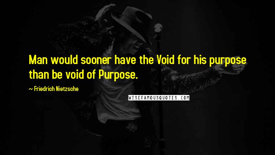 Friedrich Nietzsche Quotes: Man would sooner have the Void for his purpose than be void of Purpose.