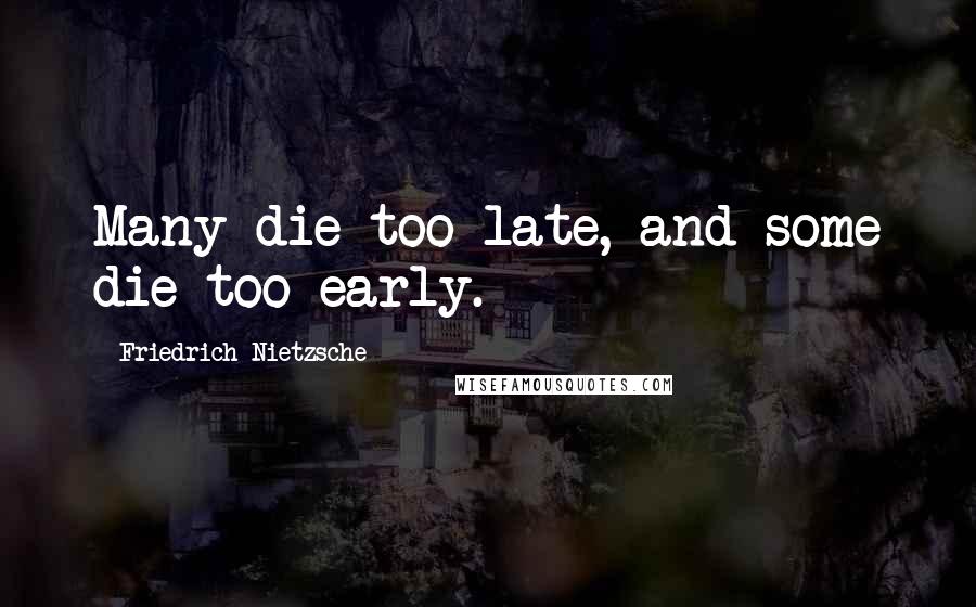 Friedrich Nietzsche Quotes: Many die too late, and some die too early.