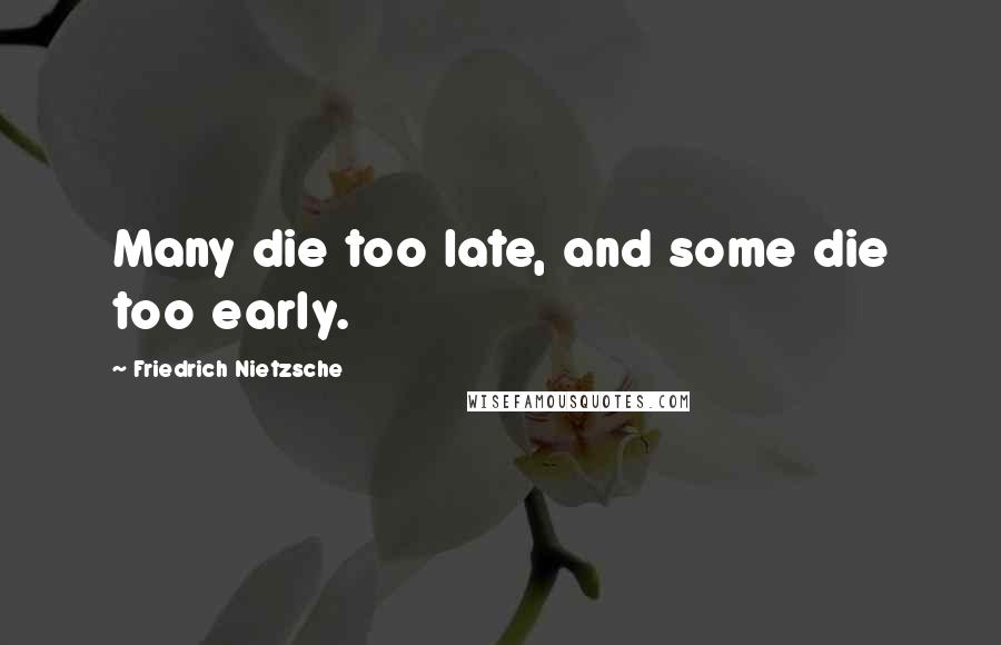 Friedrich Nietzsche Quotes: Many die too late, and some die too early.