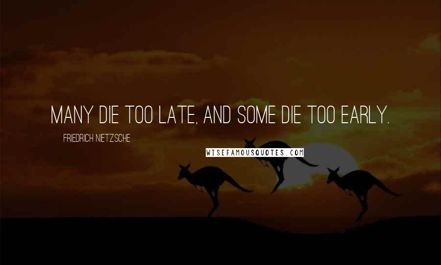 Friedrich Nietzsche Quotes: Many die too late, and some die too early.