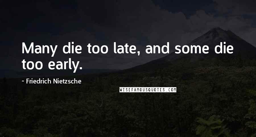 Friedrich Nietzsche Quotes: Many die too late, and some die too early.