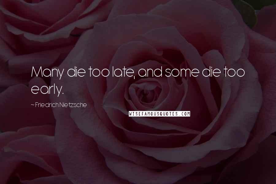 Friedrich Nietzsche Quotes: Many die too late, and some die too early.