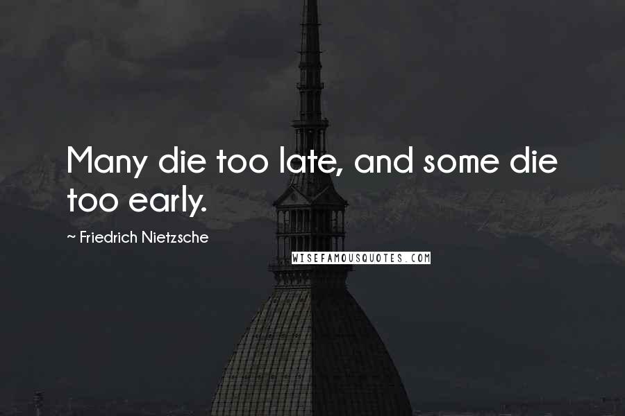 Friedrich Nietzsche Quotes: Many die too late, and some die too early.