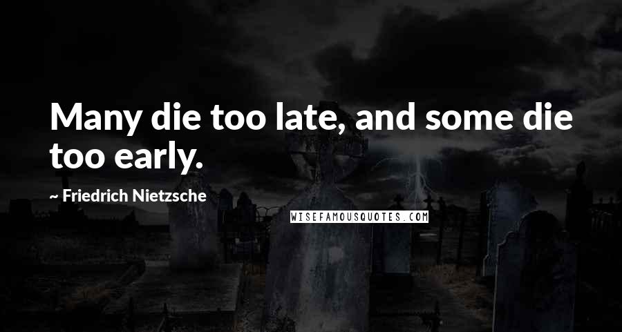 Friedrich Nietzsche Quotes: Many die too late, and some die too early.