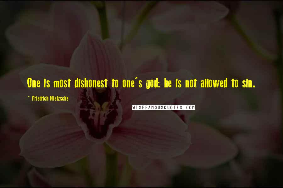 Friedrich Nietzsche Quotes: One is most dishonest to one's god: he is not allowed to sin.