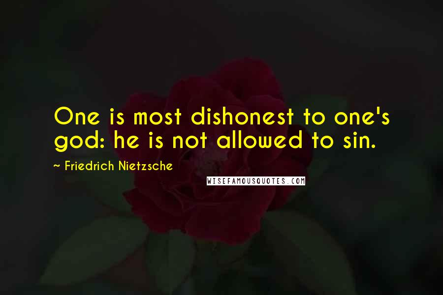 Friedrich Nietzsche Quotes: One is most dishonest to one's god: he is not allowed to sin.