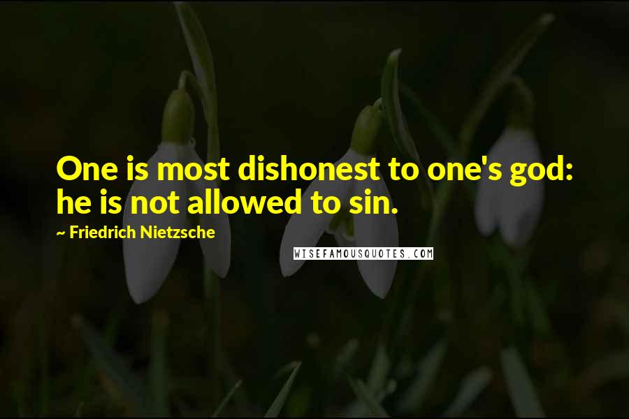 Friedrich Nietzsche Quotes: One is most dishonest to one's god: he is not allowed to sin.