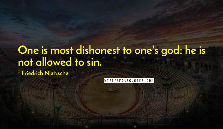 Friedrich Nietzsche Quotes: One is most dishonest to one's god: he is not allowed to sin.