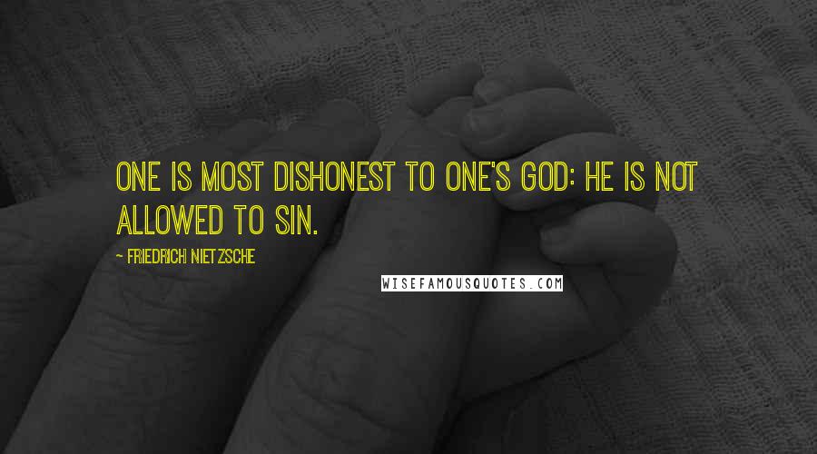 Friedrich Nietzsche Quotes: One is most dishonest to one's god: he is not allowed to sin.