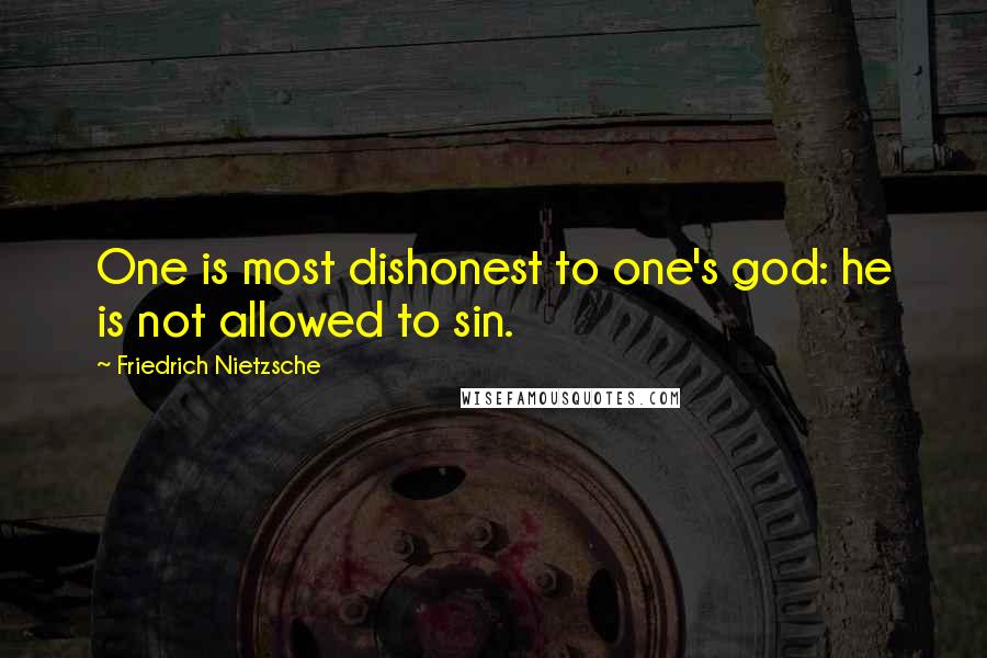 Friedrich Nietzsche Quotes: One is most dishonest to one's god: he is not allowed to sin.
