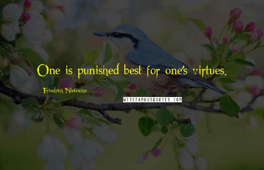Friedrich Nietzsche Quotes: One is punished best for one's virtues.